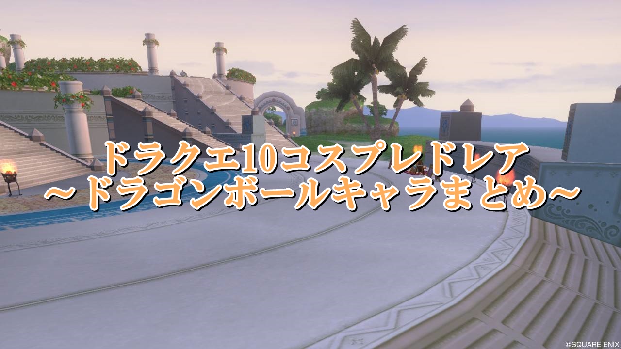 ドラクエ10ドレアコスプレコーデ集 ドラゴンボールキャラまとめ ドラクエ10攻略ブログ 初心者向け冒険マップ